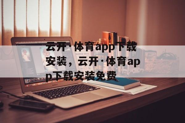 云开·体育app下载安装，云开·体育app下载安装免费