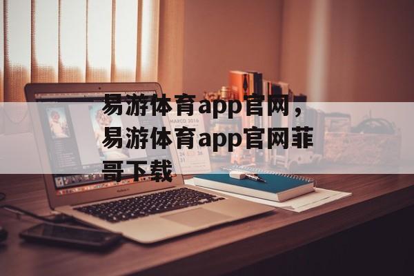 易游体育app官网，易游体育app官网菲哥下载