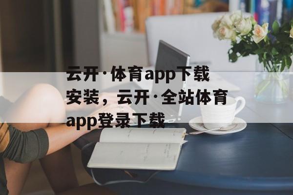 云开·体育app下载安装，云开·全站体育app登录下载